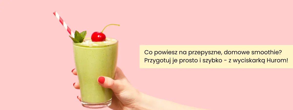 Co powiesz na przepyszne, domowe smoothie? Przygotuj je prosto i szybko - z wyciskarką Hurom!