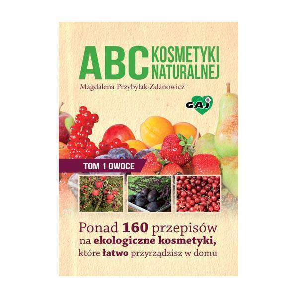 ABC kosmetyki naturalnej - TOM 1 Owoce - Gaj