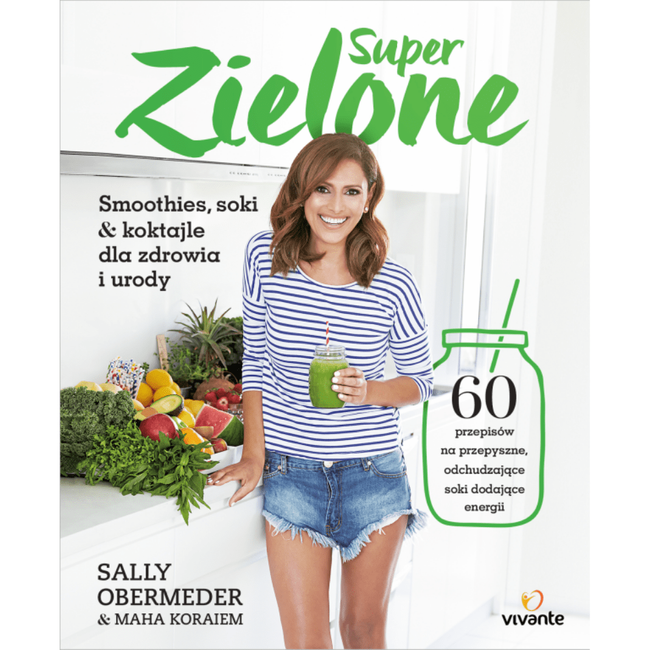 Super zielone Smoothies, soki i koktajle dla zdrowia i urody - Sally Obermeder